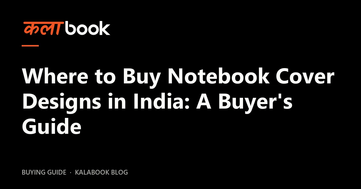 Kalabook blog cover for the guide: Where to Buy Notebook Cover Designs in India: A Buyer's Guide