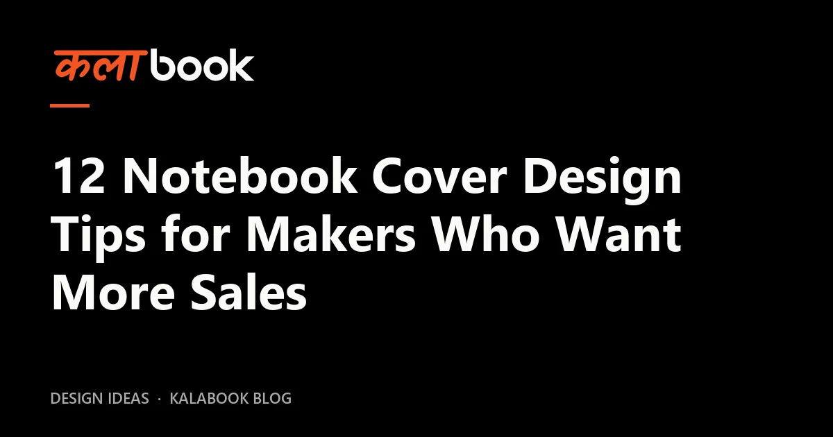 Kalabook blog cover for the guide: 12 Notebook Cover Design Tips for Makers Who Want More Sales