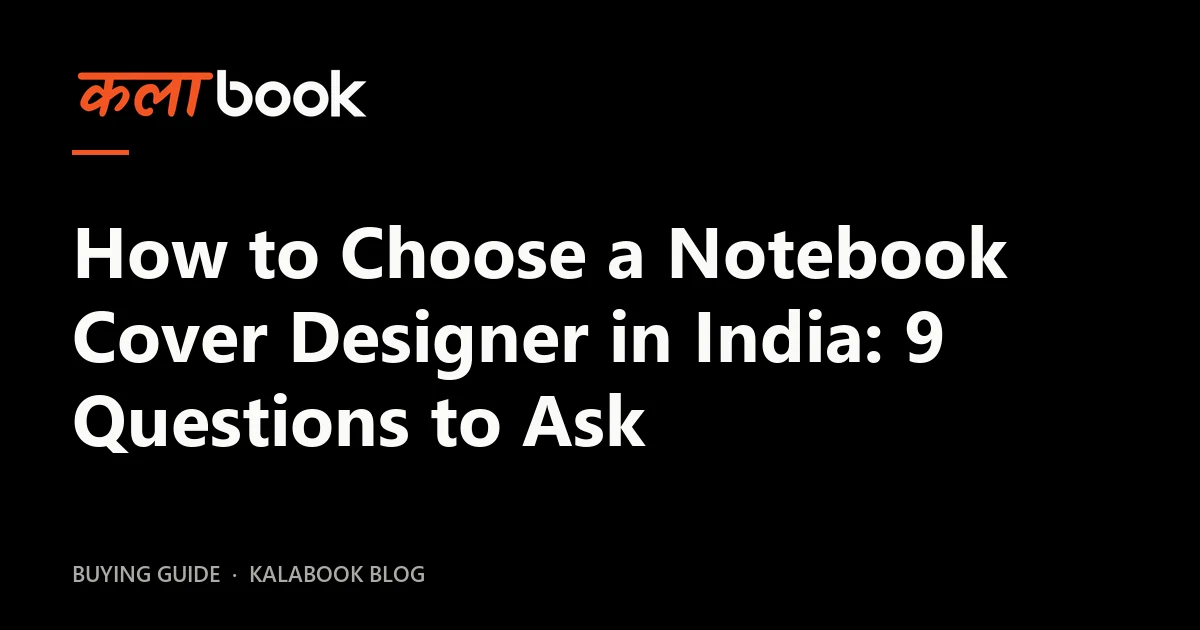 Kalabook blog cover for the guide: How to Choose a Notebook Cover Designer in India: 9 Questions to Ask
