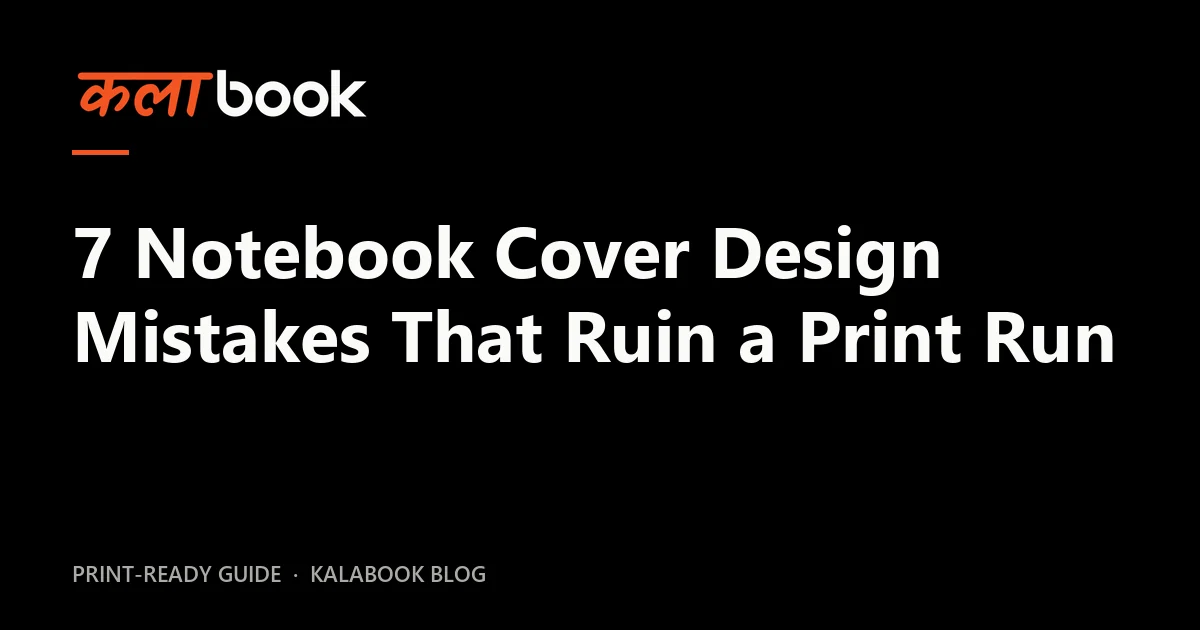 Kalabook blog cover for the guide: 7 Notebook Cover Design Mistakes That Ruin a Print Run