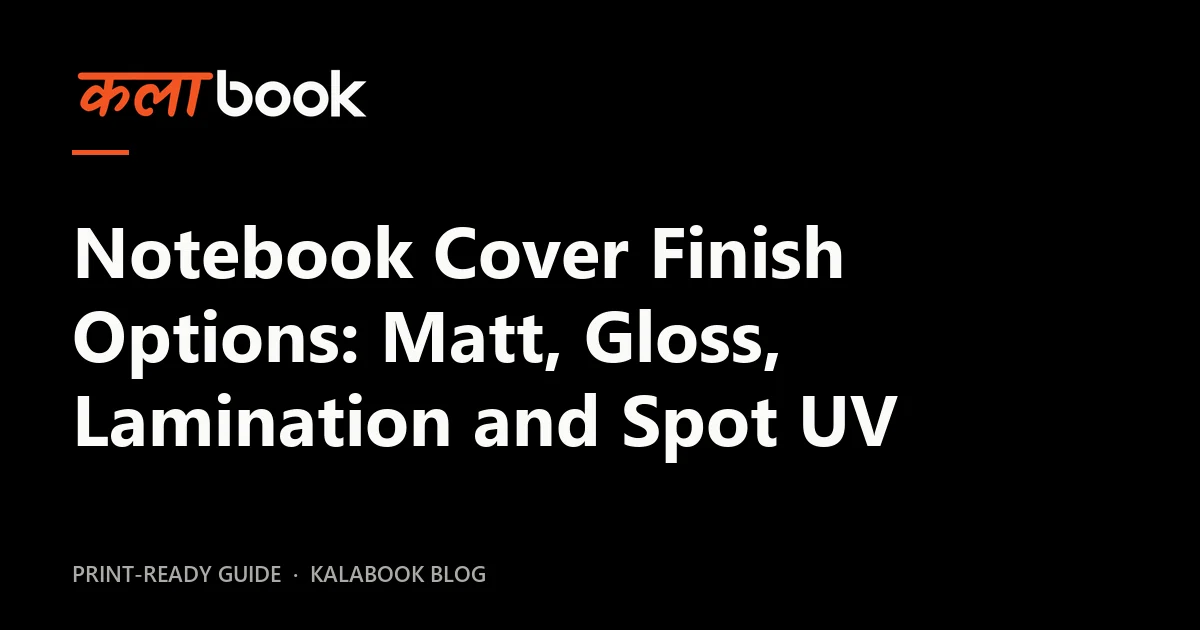 Kalabook blog cover for the guide: Notebook Cover Finish Options: Matt, Gloss, Lamination and Spot UV