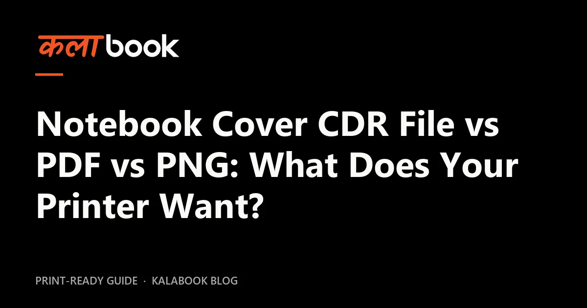 Kalabook blog cover for the guide: Notebook Cover CDR File vs PDF vs PNG: What Does Your Printer Want?