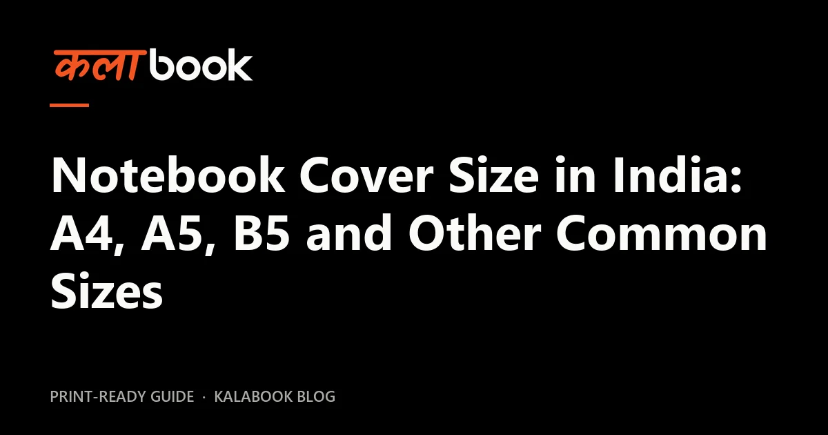 Kalabook blog cover for the guide: Notebook Cover Size in India: A4, A5, B5 and Other Common Sizes