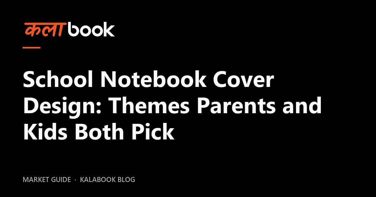 Kalabook blog cover for the guide: School Notebook Cover Design: Themes Parents and Kids Both Pick
